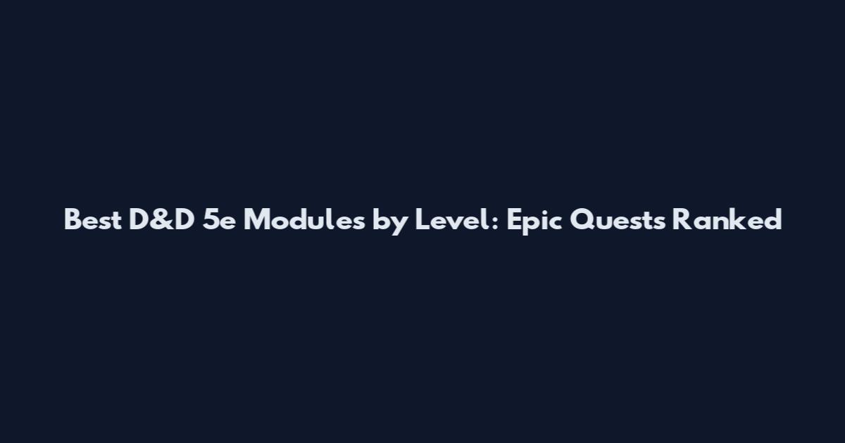Best D&D 5e Modules by Level: Epic Quests Ranked