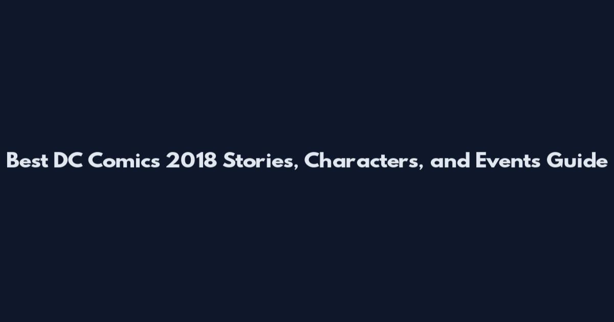 Best DC Comics 2018 Stories, Characters, and Events Guide