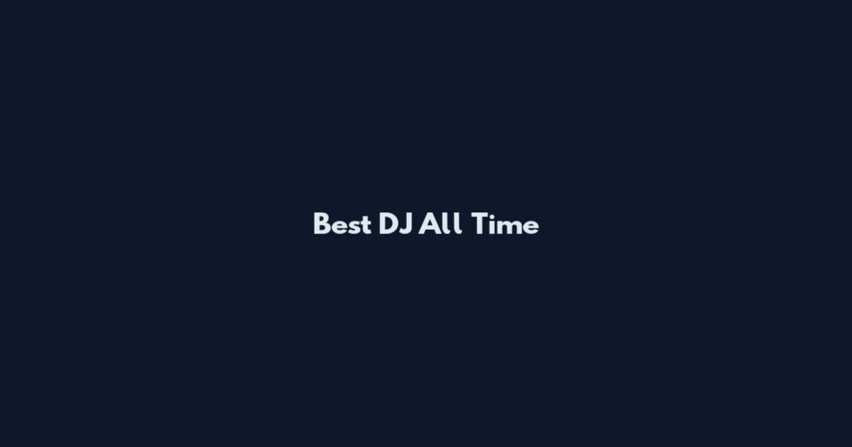 Best DJ All Time