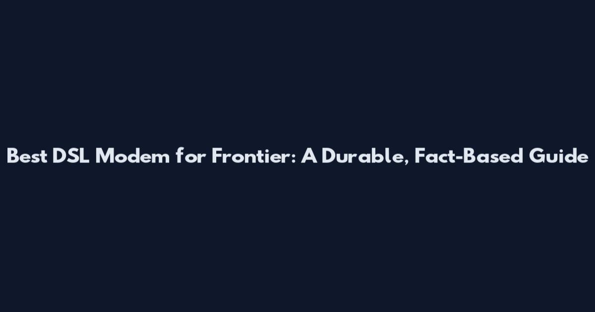 Best DSL Modem for Frontier: A Durable, Fact-Based Guide