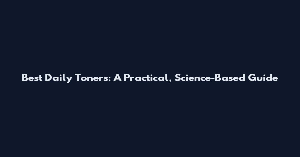 Best Daily Toners: A Practical, Science-Based Guide