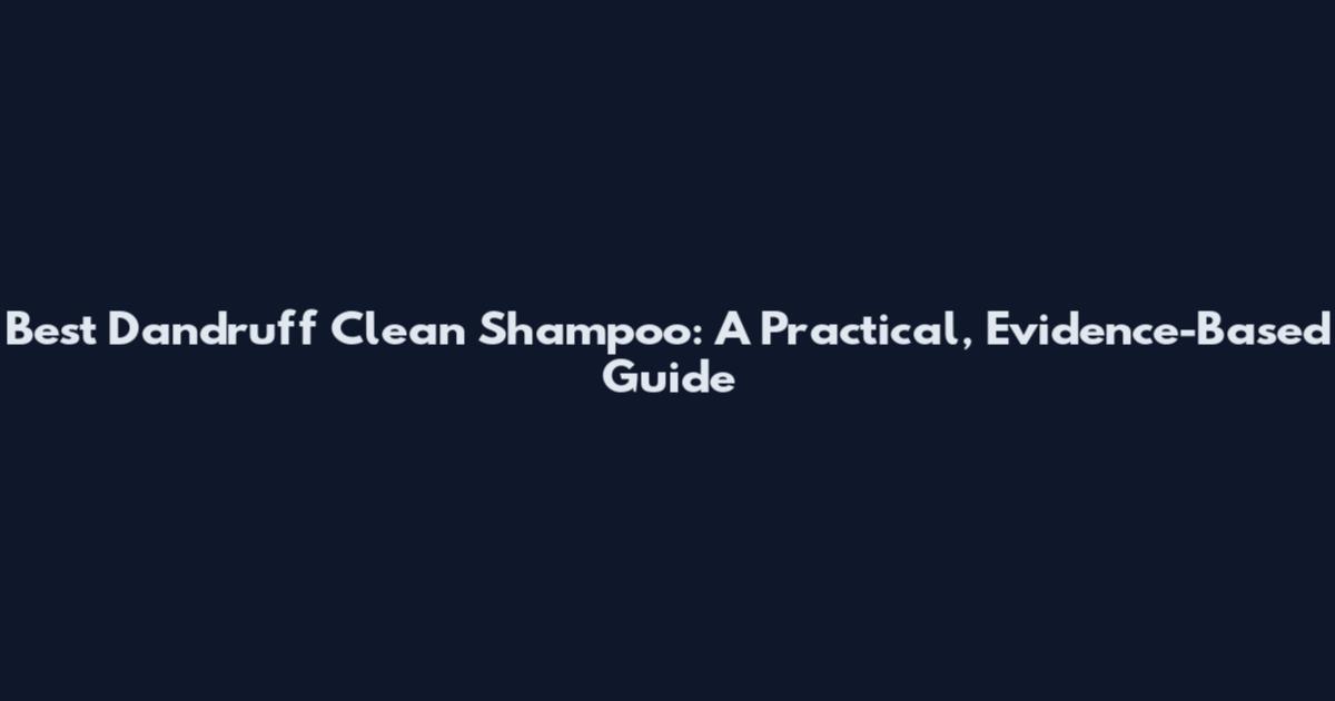 Best Dandruff Clean Shampoo: A Practical, Evidence-Based Guide