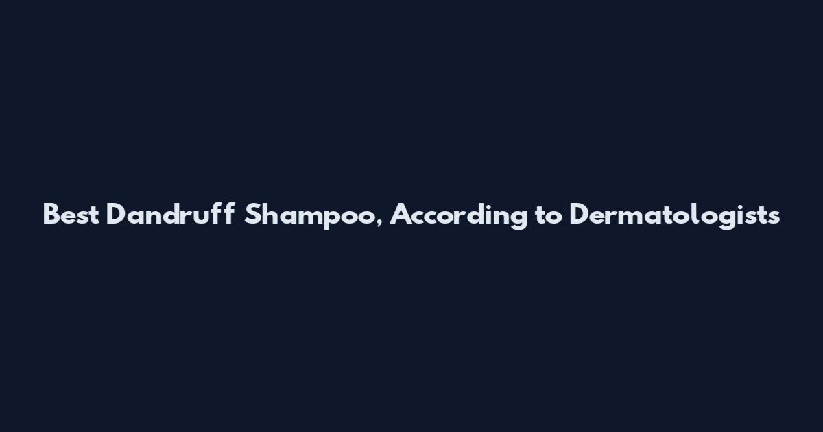 Best Dandruff Shampoo, According to Dermatologists