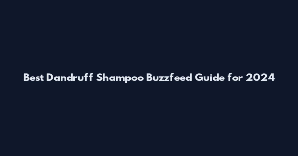 Best Dandruff Shampoo Buzzfeed Guide for 2024