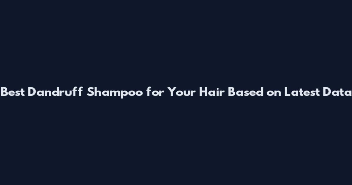 Best Dandruff Shampoo for Your Hair Based on Latest Data