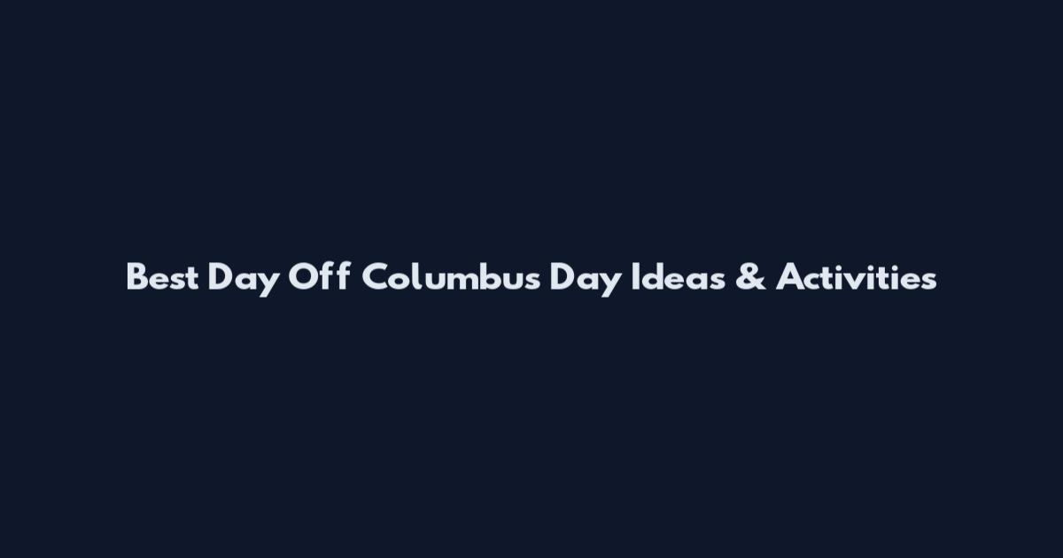 Best Day Off Columbus Day Ideas & Activities