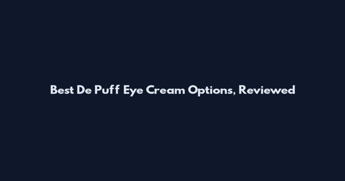 Best De Puff Eye Cream Options, Reviewed