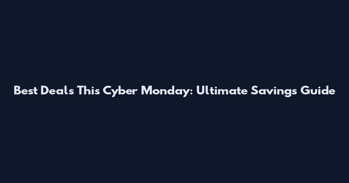 Best Deals This Cyber Monday: Ultimate Savings Guide