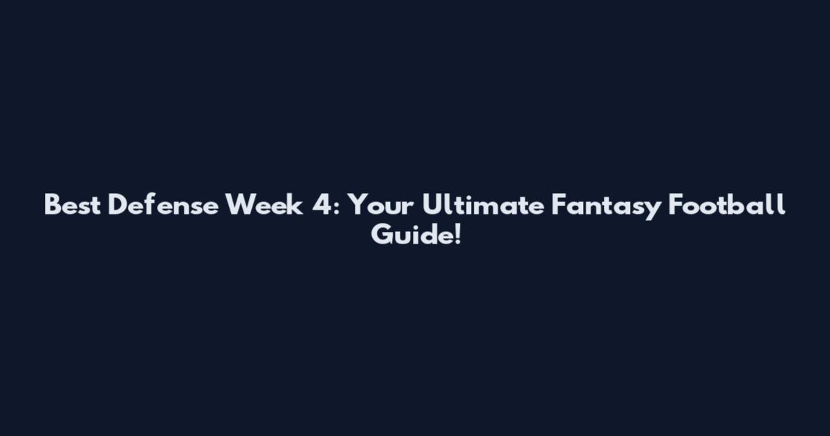 Best Defense Week 4: Your Ultimate Fantasy Football Guide!
