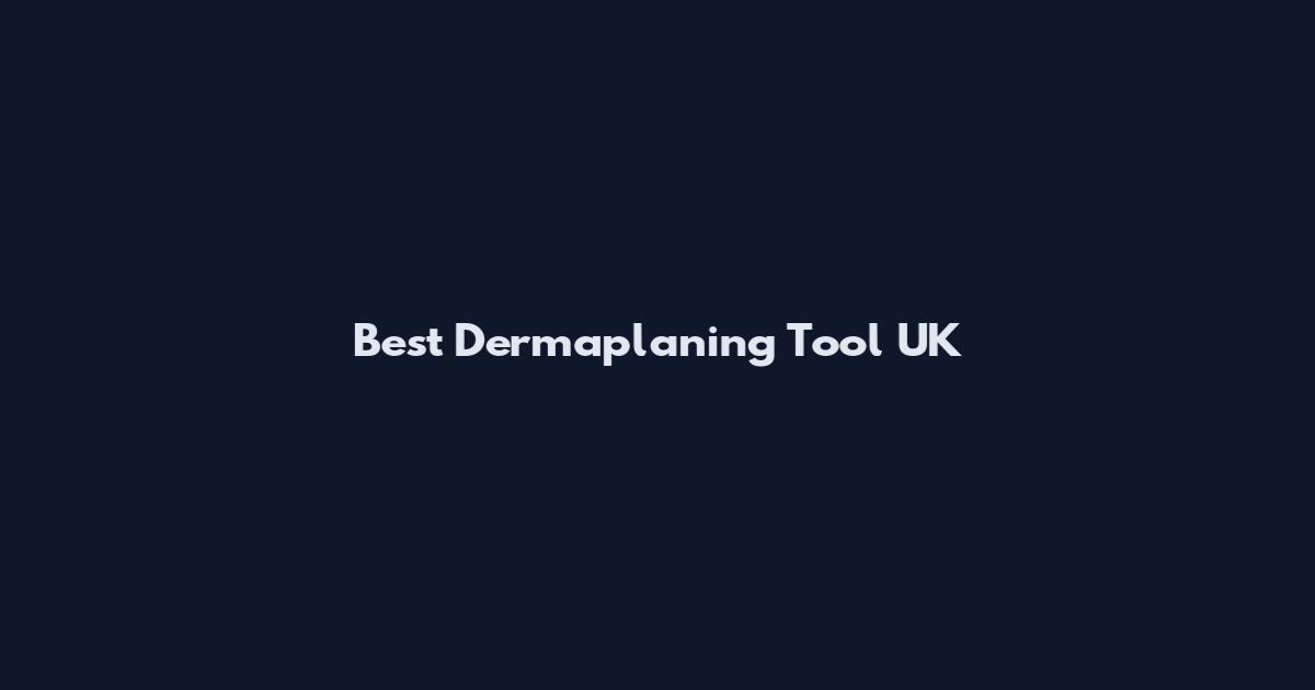 Best Dermaplaning Tool UK
