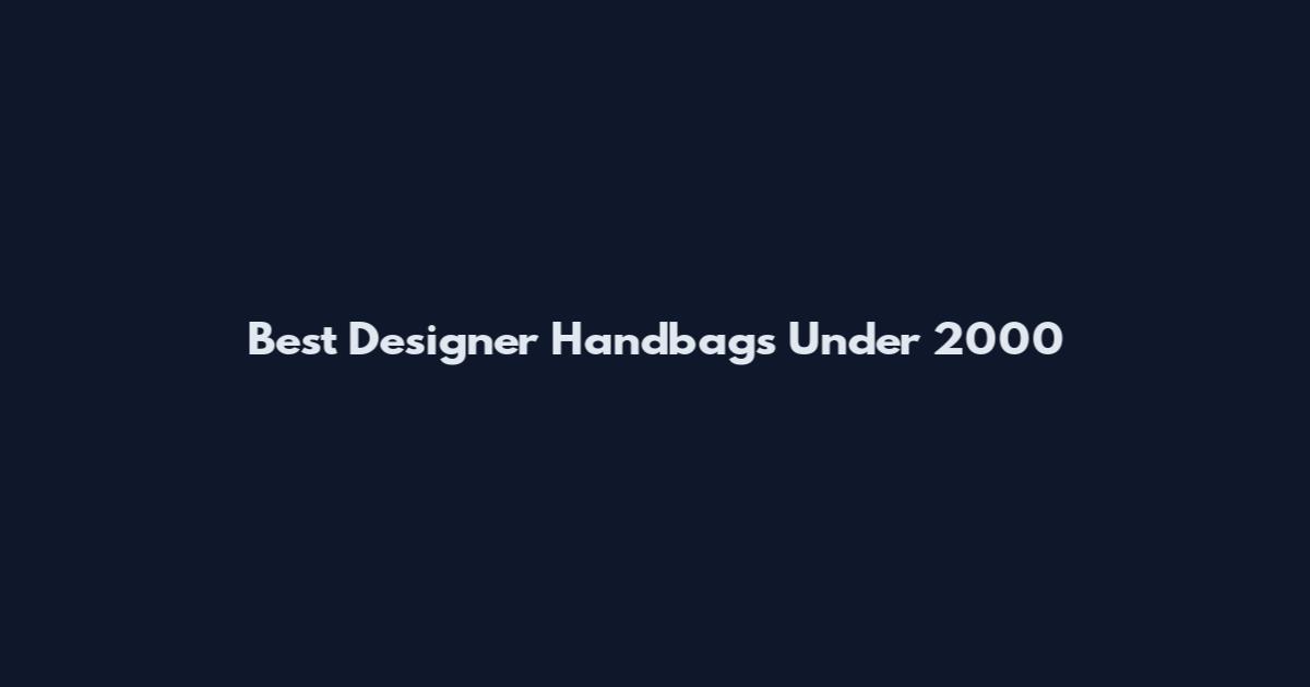 Best Designer Handbags Under 2000