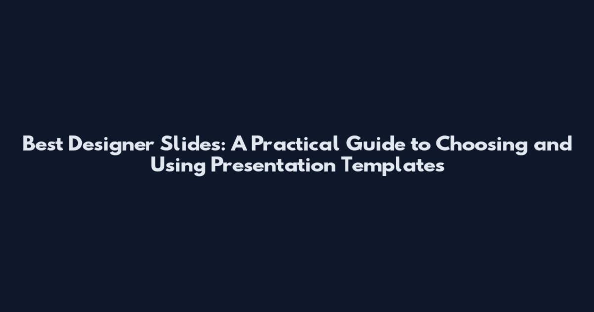 Best Designer Slides: A Practical Guide to Choosing and Using Presentation Templates