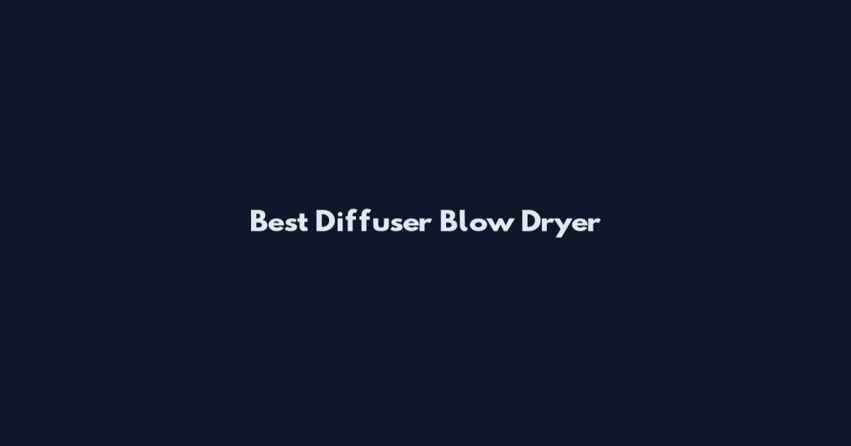 Best Diffuser Blow Dryer