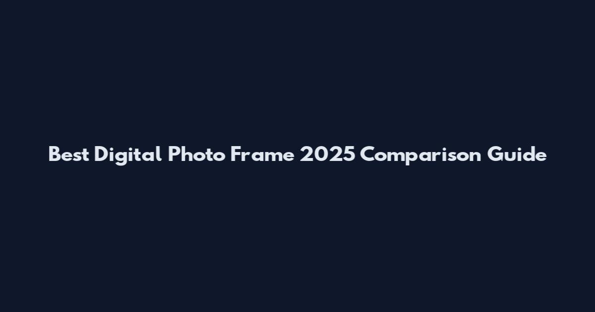 Best Digital Photo Frame 2025 Comparison Guide