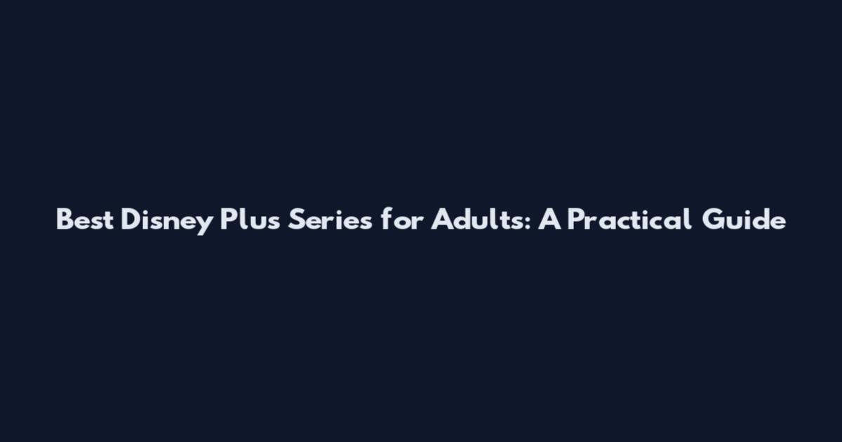 Best Disney Plus Series for Adults: A Practical Guide