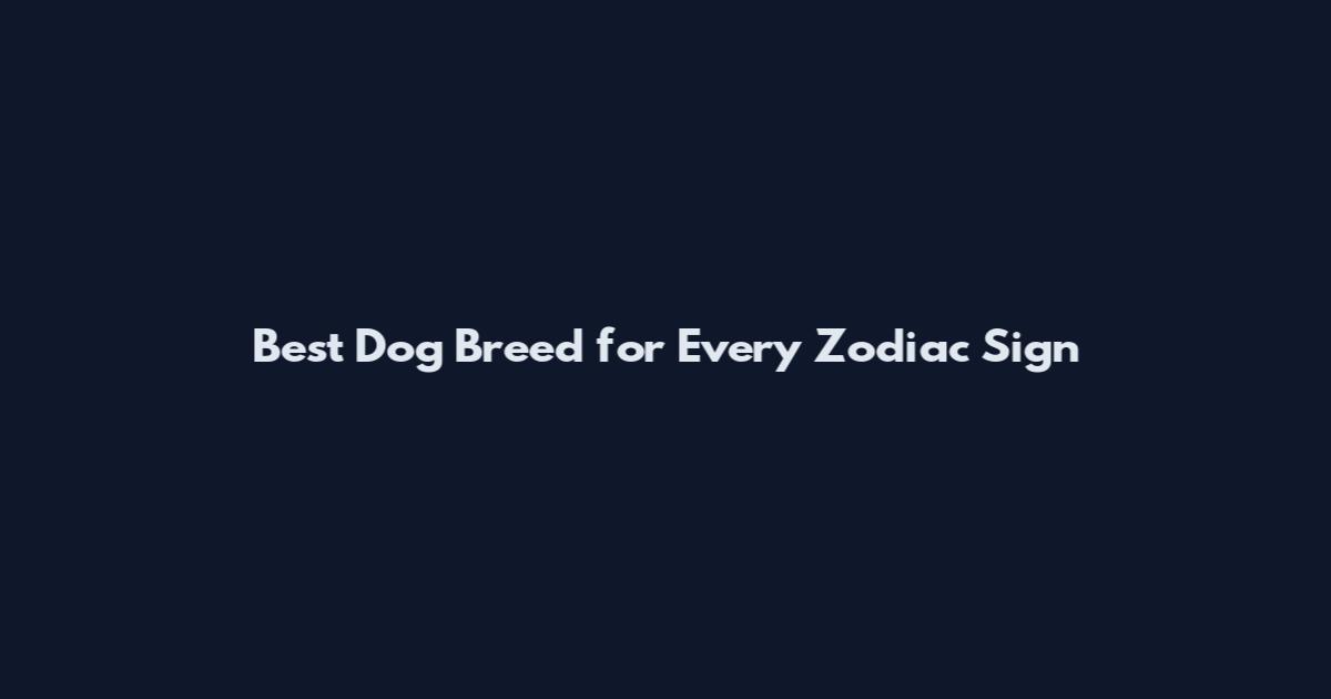 Best Dog Breed for Every Zodiac Sign