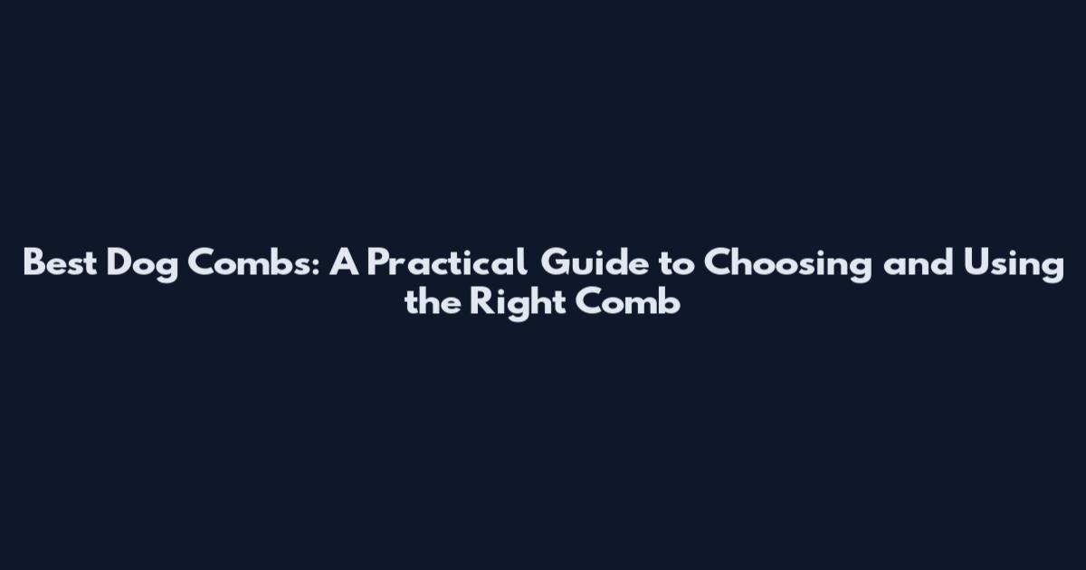 Best Dog Combs: A Practical Guide to Choosing and Using the Right Comb