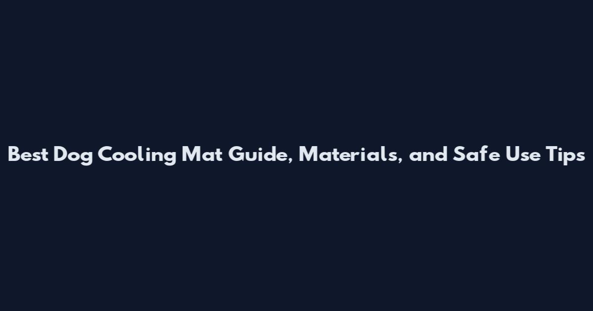 Best Dog Cooling Mat Guide, Materials, and Safe Use Tips