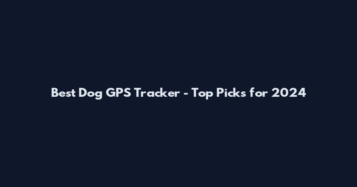 Best Dog GPS Tracker - Top Picks for 2024