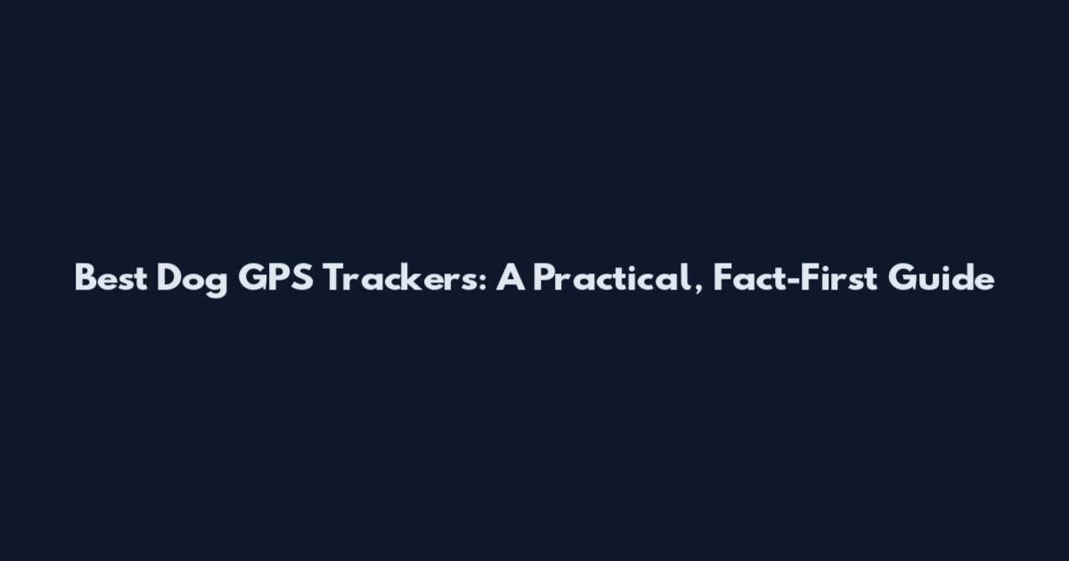 Best Dog GPS Trackers: A Practical, Fact-First Guide