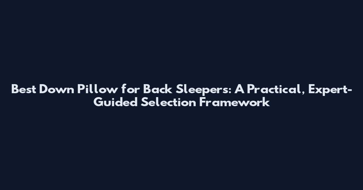 Best Down Pillow for Back Sleepers: A Practical, Expert-Guided Selection Framework