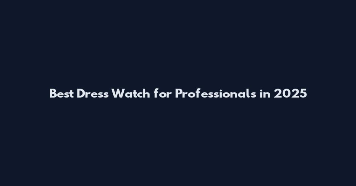 Best Dress Watch for Professionals in 2025