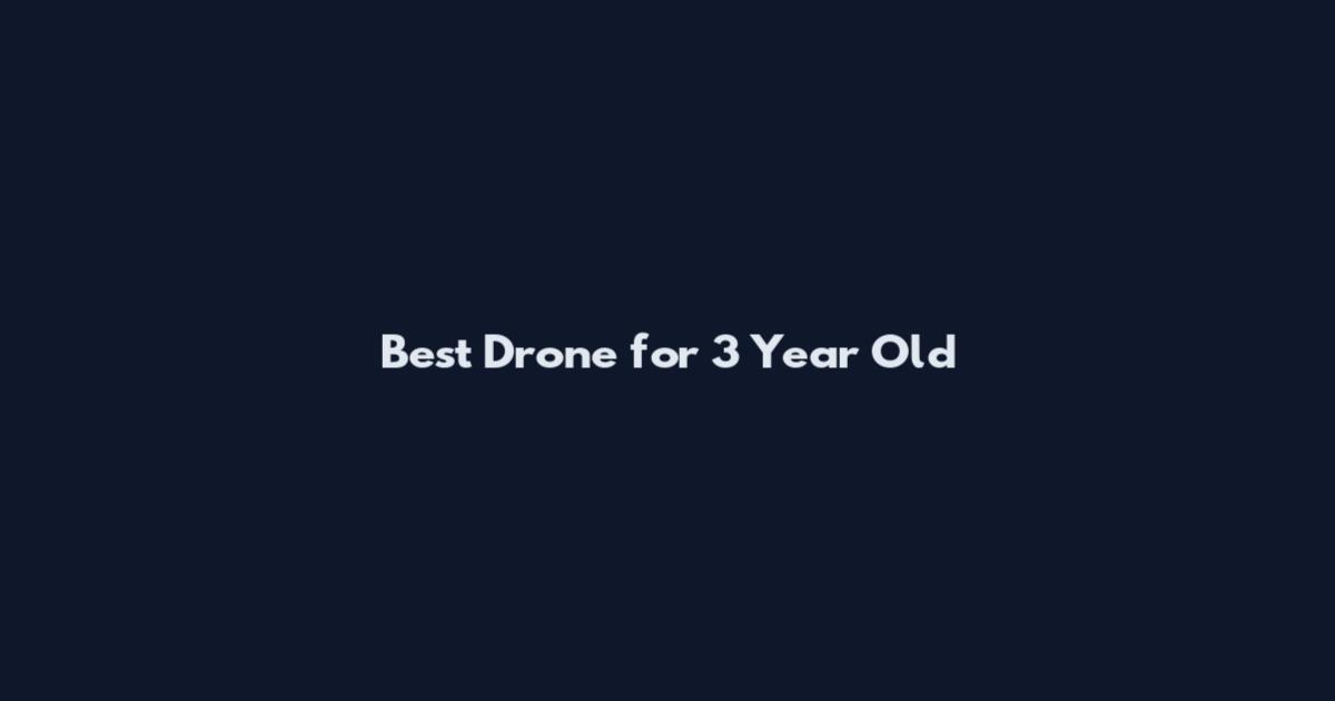 Best Drone for 3 Year Old