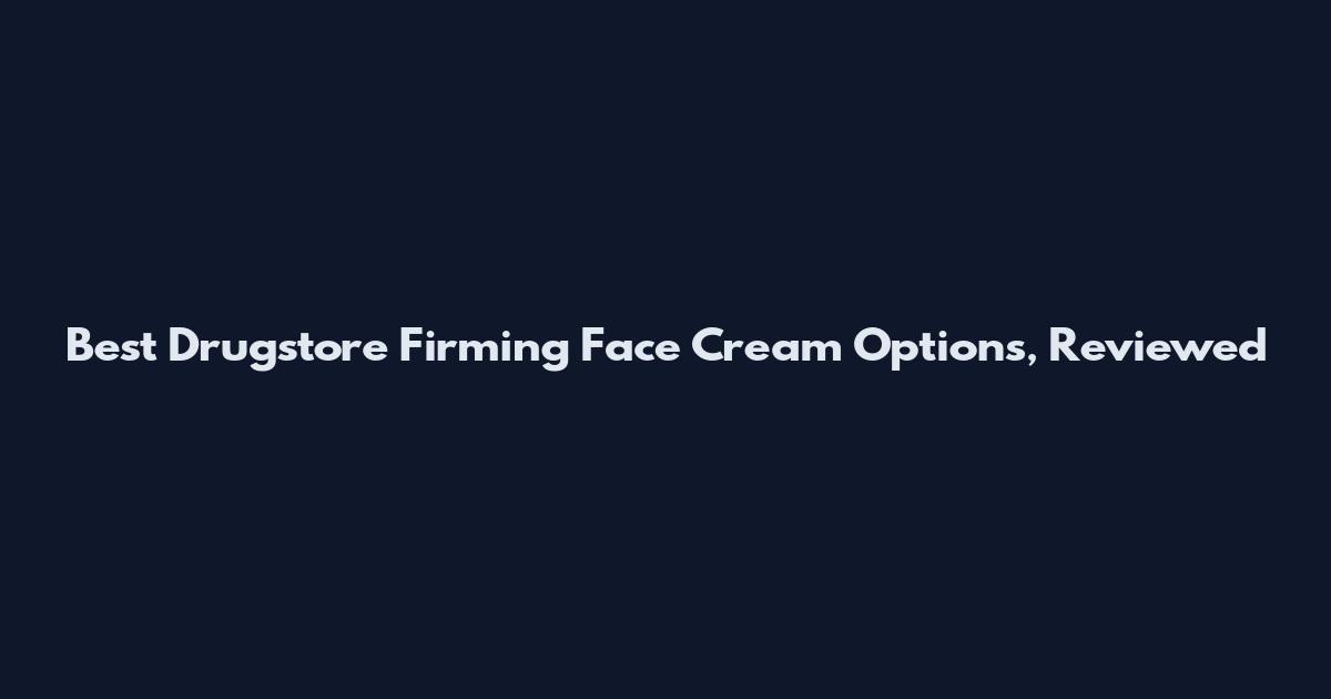Best Drugstore Firming Face Cream Options, Reviewed