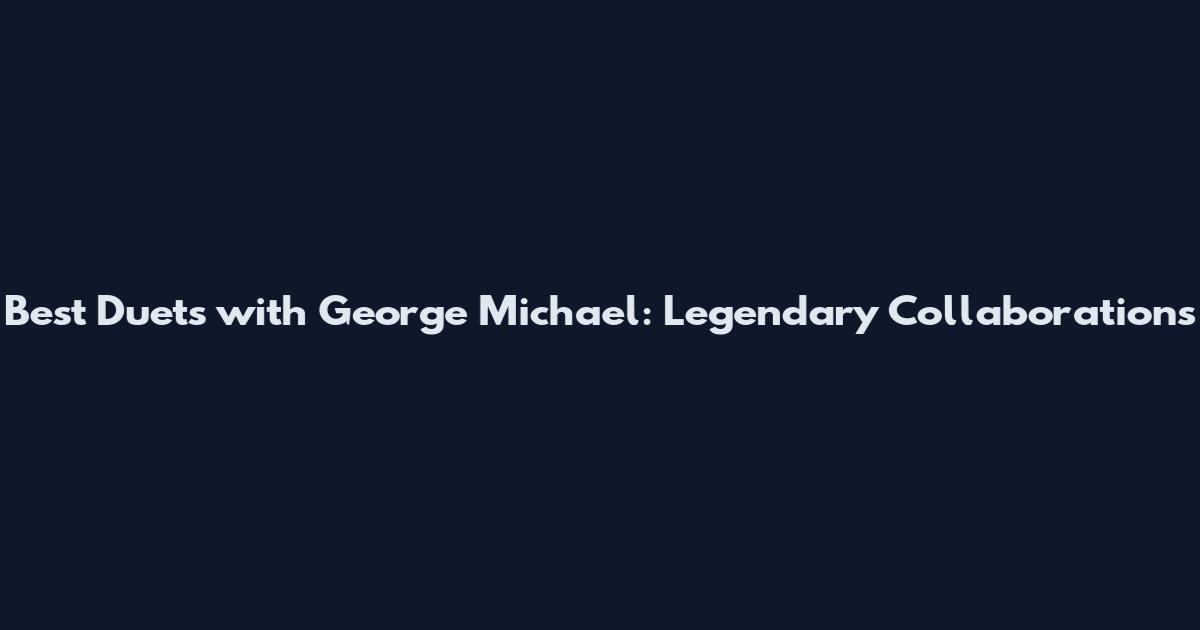 Best Duets with George Michael: Legendary Collaborations