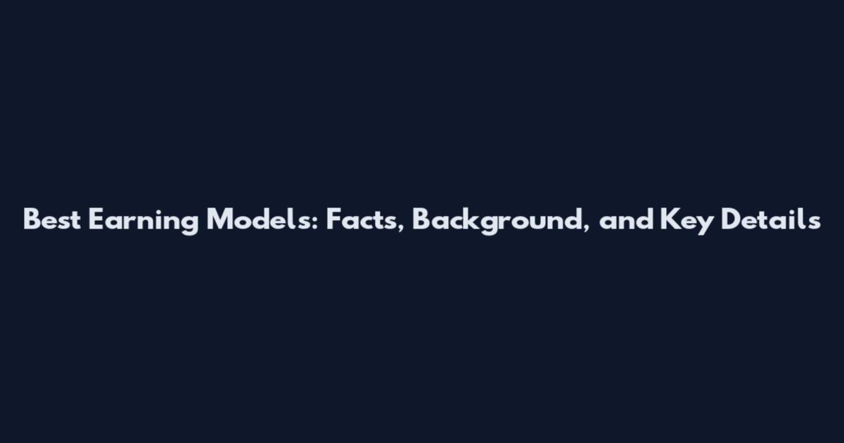 Best Earning Models: Facts, Background, and Key Details