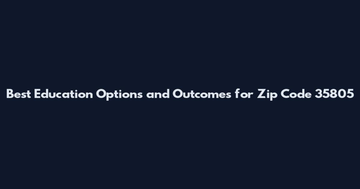 Best Education Options and Outcomes for Zip Code 35805