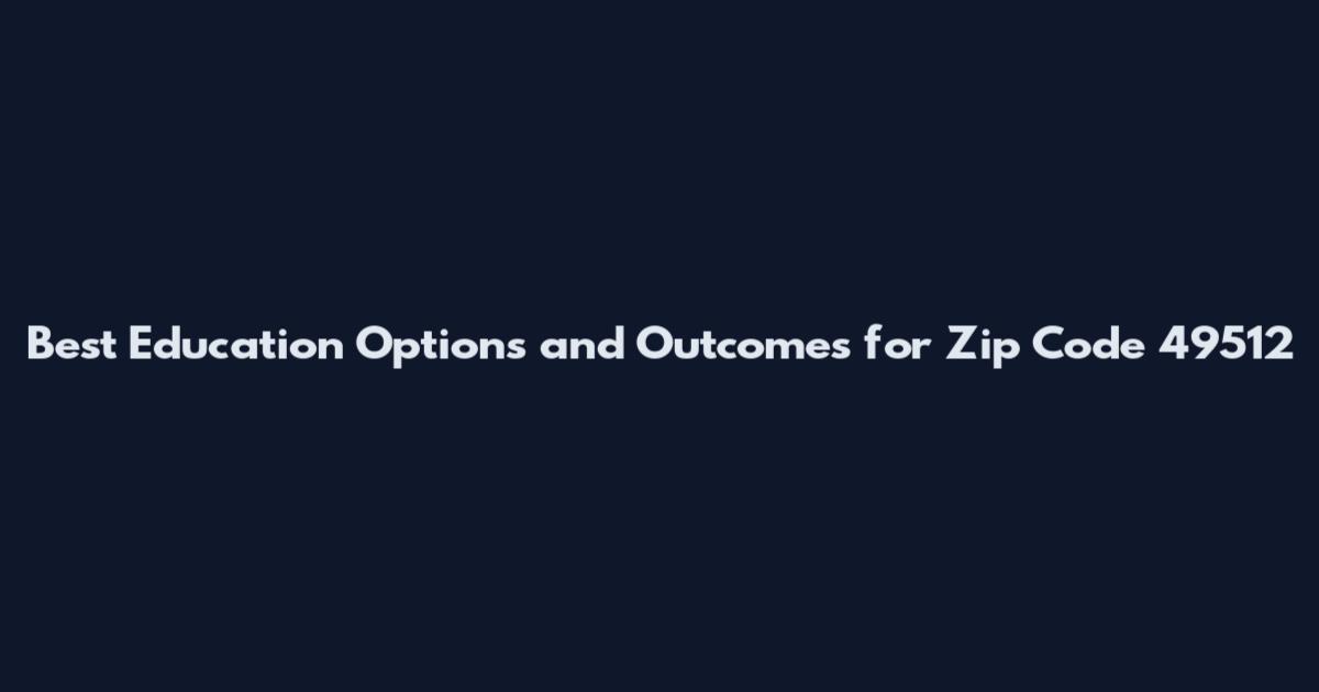 Best Education Options and Outcomes for Zip Code 49512