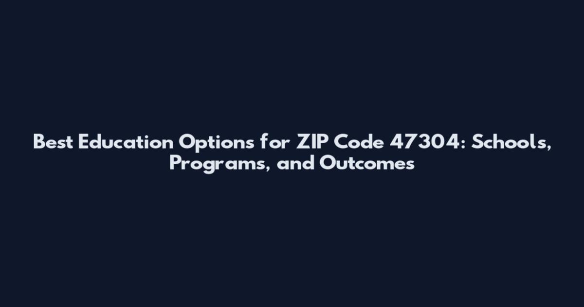 Best Education Options for ZIP Code 47304: Schools, Programs, and Outcomes