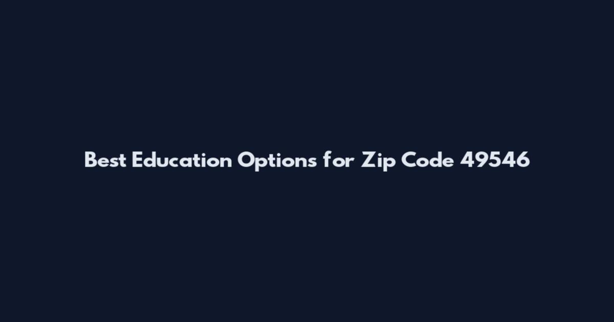 Best Education Options for Zip Code 49546