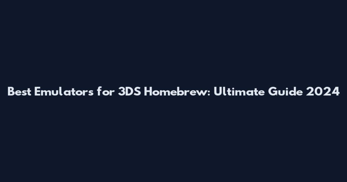 Best Emulators for 3DS Homebrew: Ultimate Guide 2024