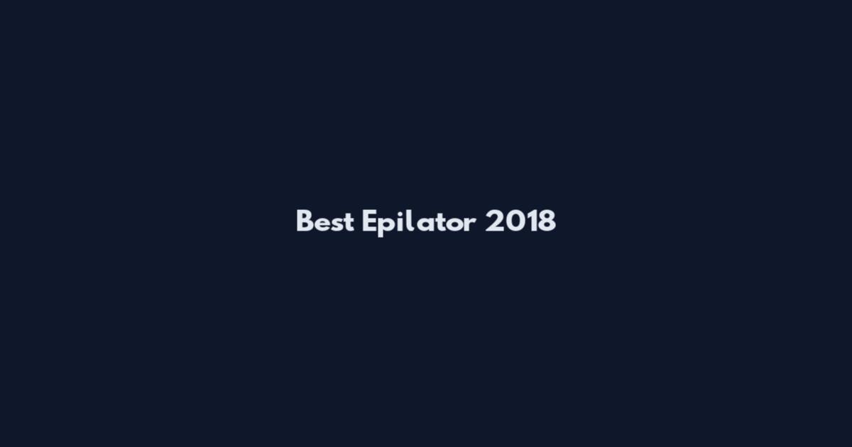 Best Epilator 2018
