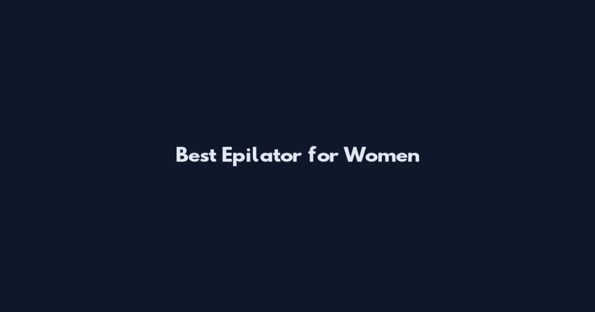 Best Epilator for Women