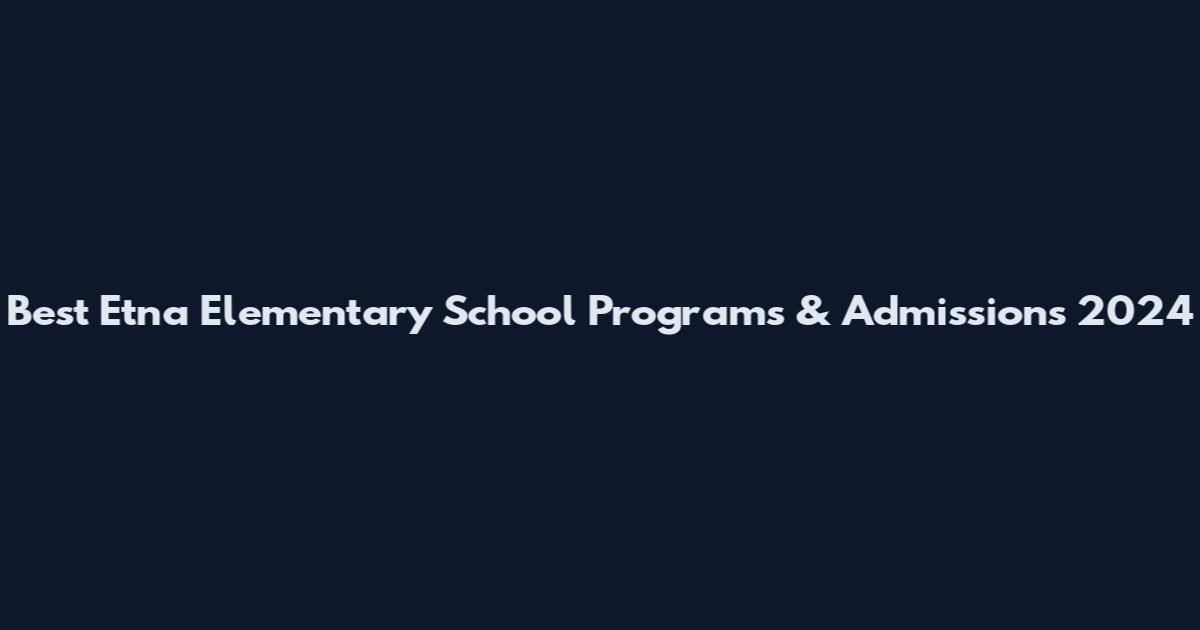 Best Etna Elementary School Programs & Admissions 2024