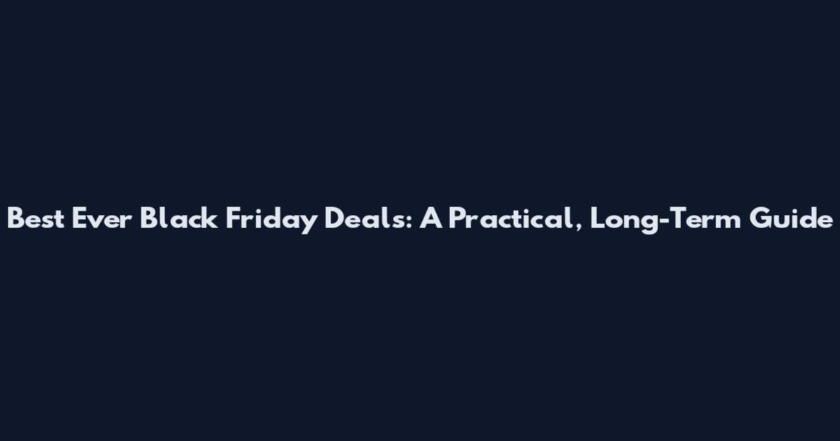 Best Ever Black Friday Deals: A Practical, Long-Term Guide