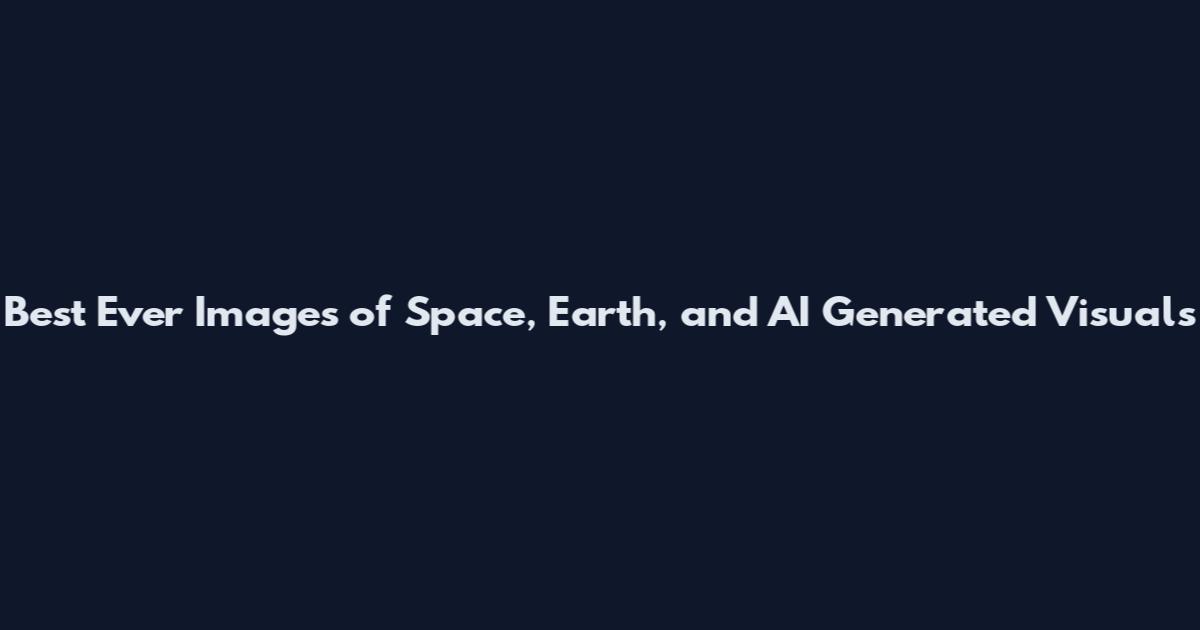 Best Ever Images of Space, Earth, and AI Generated Visuals