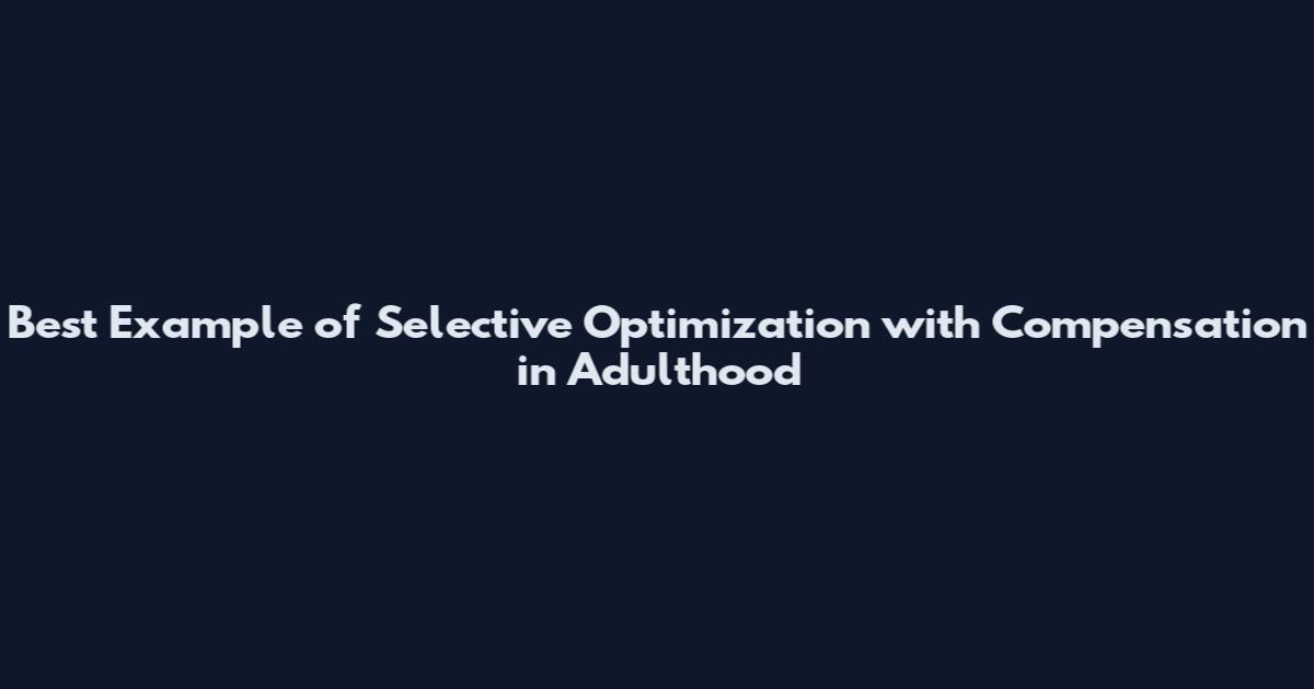 Best Example of Selective Optimization with Compensation in Adulthood