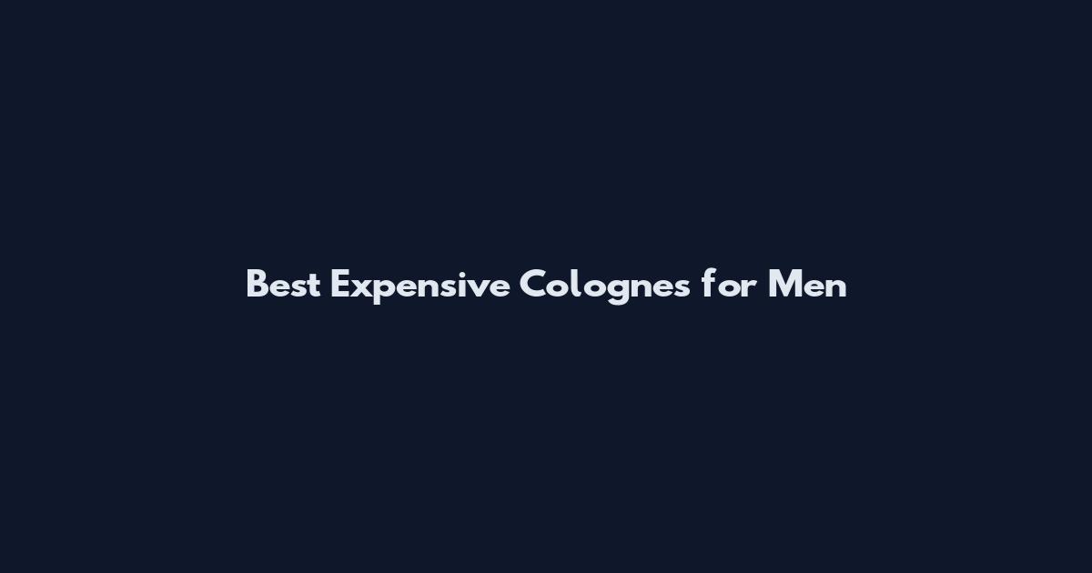 Best Expensive Colognes for Men