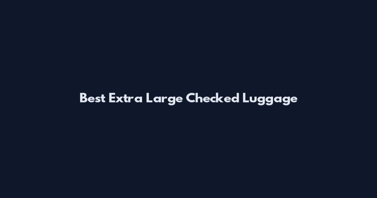 Best Extra Large Checked Luggage