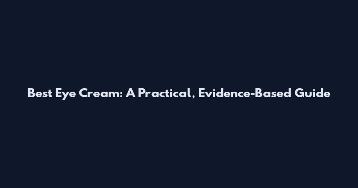 Best Eye Cream: A Practical, Evidence-Based Guide