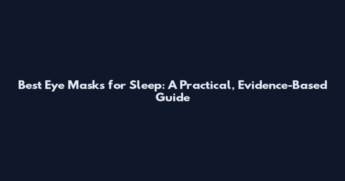 Best Eye Masks for Sleep: A Practical, Evidence-Based Guide