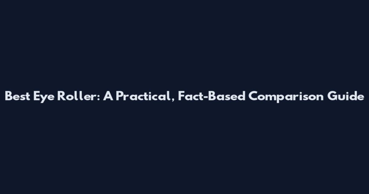 Best Eye Roller: A Practical, Fact-Based Comparison Guide