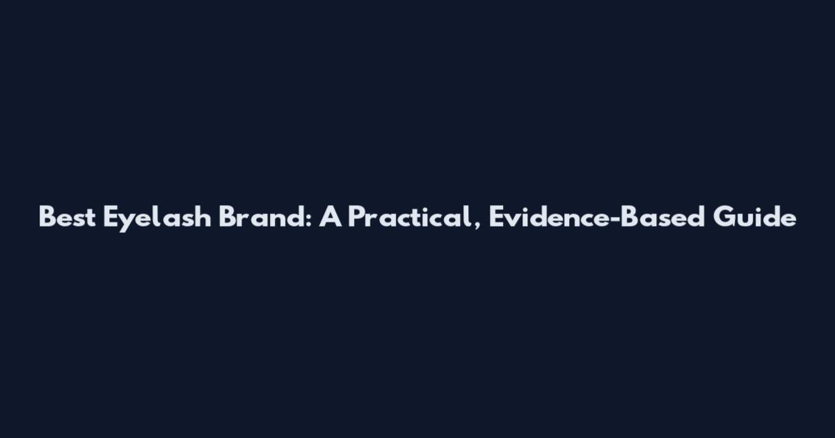 Best Eyelash Brand: A Practical, Evidence-Based Guide