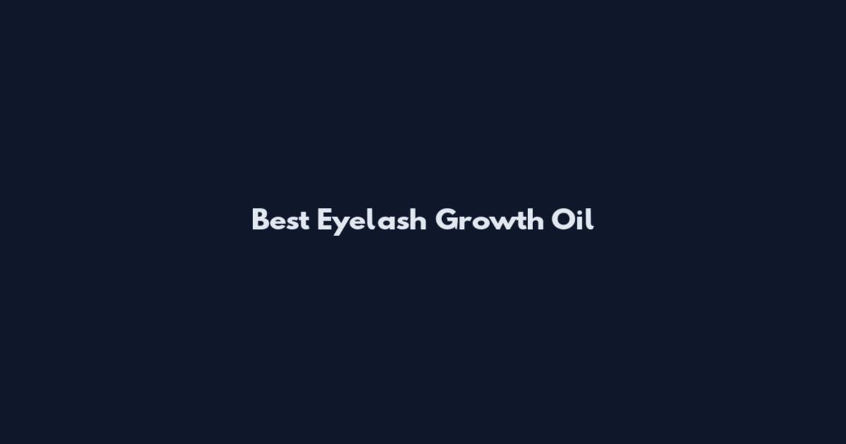 Best Eyelash Growth Oil