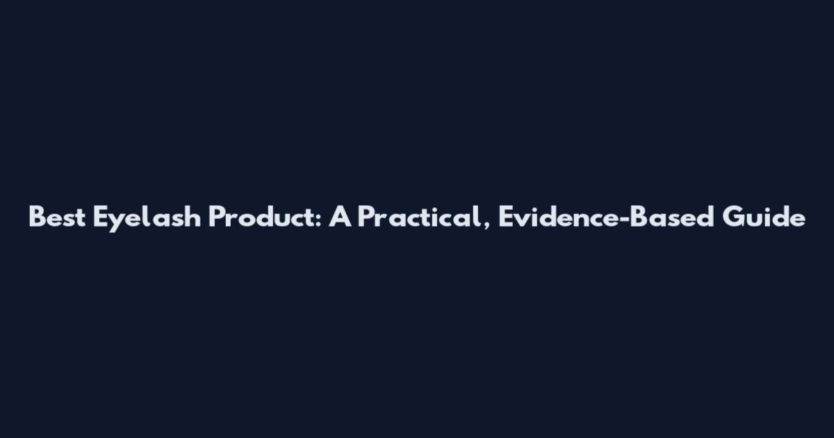 Best Eyelash Product: A Practical, Evidence-Based Guide