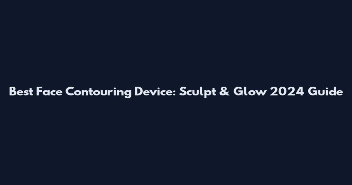 Best Face Contouring Device: Sculpt & Glow 2024 Guide